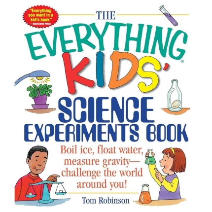 The Everything Kids' Science Experiments Book: Boil Ice, Float Water, Measure Gravity-Challenge the